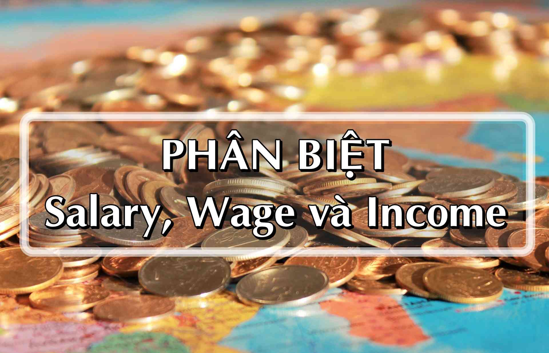 Phân biệt Salary,Wage và income