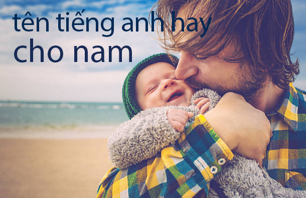 Tên tiếng anh hay nhất cho các bạn nam